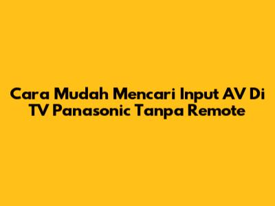 Cara Mudah Mencari Input AV Di TV Panasonic Tanpa Remote