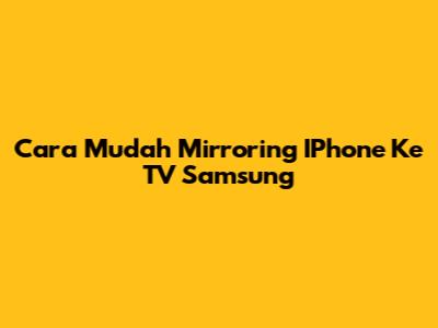 Cara Mudah Mirroring IPhone Ke TV Samsung