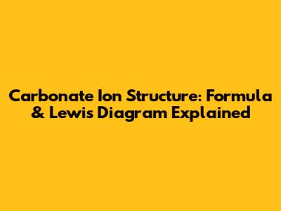 Carbonate Ion Structure: Formula & Lewis Diagram Explained
