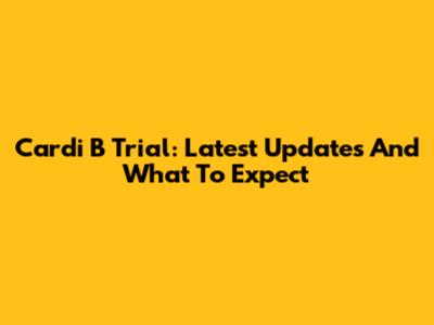 Cardi B Trial: Latest Updates And What To Expect