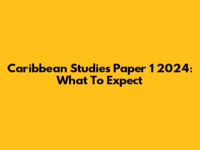 Caribbean Studies Paper 1 2024: What To Expect