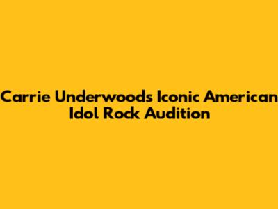 Carrie Underwood's Iconic American Idol Rock Audition