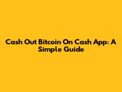 Cash Out Bitcoin On Cash App: A Simple Guide