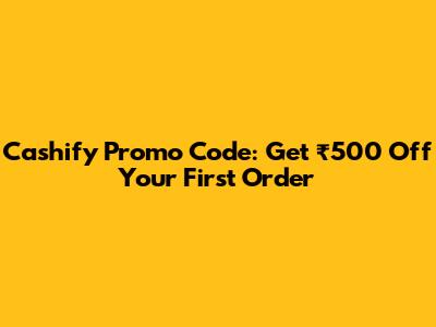 Cashify Promo Code: Get ₹500 Off Your First Order