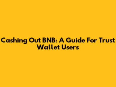 Cashing Out BNB: A Guide For Trust Wallet Users