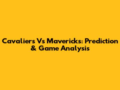 Cavaliers Vs Mavericks: Prediction & Game Analysis