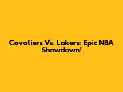 Cavaliers Vs. Lakers: Epic NBA Showdown!