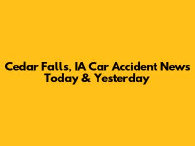 Cedar Falls, IA Car Accident News Today & Yesterday