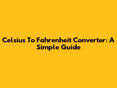 Celsius To Fahrenheit Converter: A Simple Guide