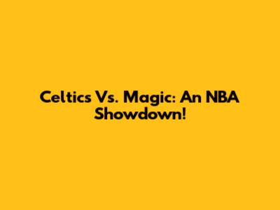 Celtics Vs. Magic: An NBA Showdown!