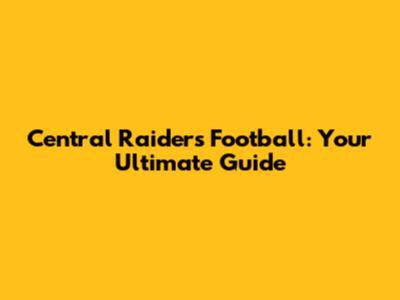 Central Raiders Football: Your Ultimate Guide