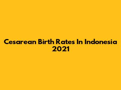Cesarean Birth Rates In Indonesia 2021
