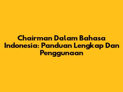 Chairman Dalam Bahasa Indonesia: Panduan Lengkap Dan Penggunaan