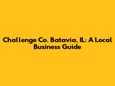 Challenge Co. Batavia, IL: A Local Business Guide