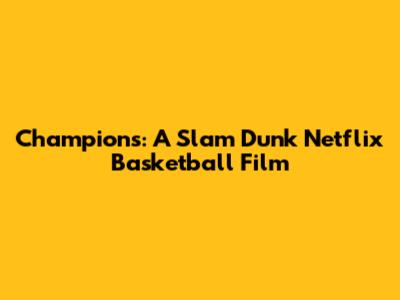 Champions: A Slam Dunk Netflix Basketball Film