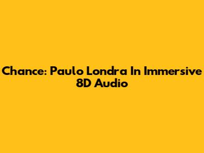 Chance: Paulo Londra In Immersive 8D Audio