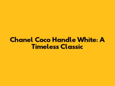 Chanel Coco Handle White: A Timeless Classic