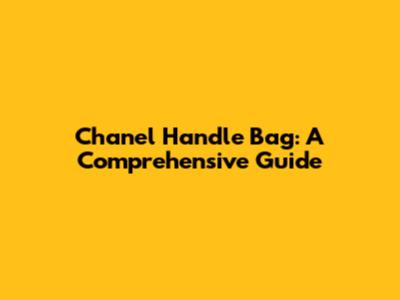 Chanel Handle Bag: A Comprehensive Guide