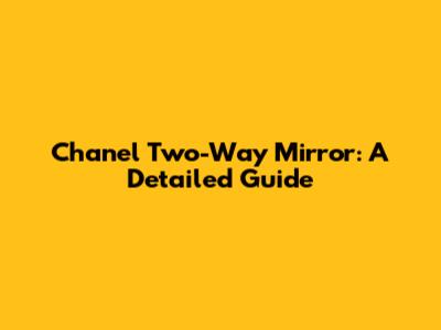 Chanel Two-Way Mirror: A Detailed Guide