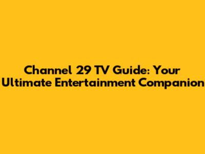 Channel 29 TV Guide: Your Ultimate Entertainment Companion
