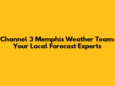 Channel 3 Memphis Weather Team: Your Local Forecast Experts