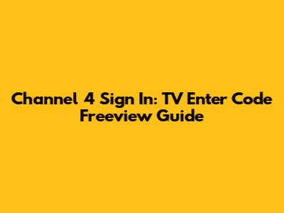 Channel 4 Sign In: TV Enter Code Freeview Guide