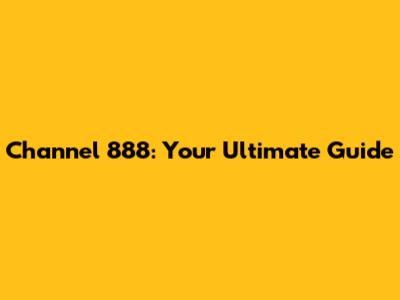 Channel 888: Your Ultimate Guide