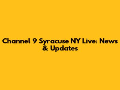 Channel 9 Syracuse NY Live: News & Updates