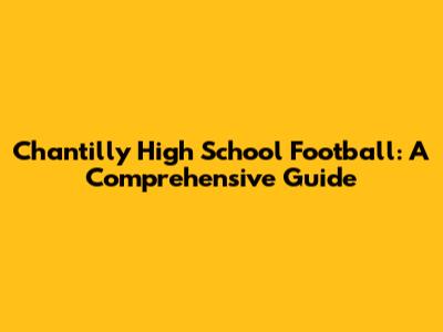 Chantilly High School Football: A Comprehensive Guide