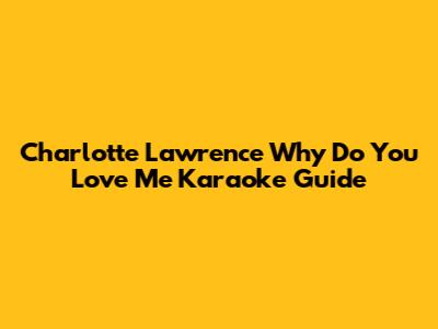 Charlotte Lawrence 'Why Do You Love Me' Karaoke Guide