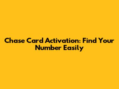 Chase Card Activation: Find Your Number Easily
