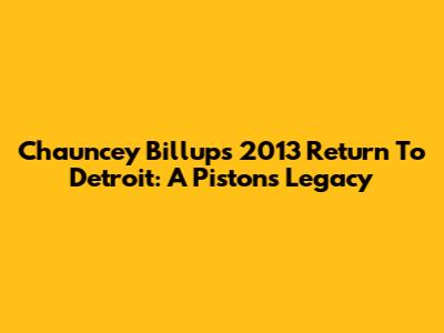 Chauncey Billups' 2013 Return To Detroit: A Pistons Legacy