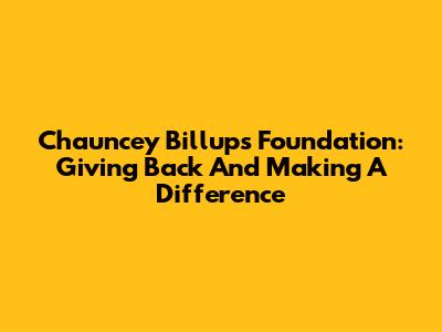 Chauncey Billups Foundation: Giving Back And Making A Difference