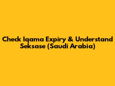 Check Iqama Expiry & Understand Seksase (Saudi Arabia)