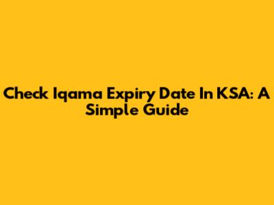 Check Iqama Expiry Date In KSA: A Simple Guide