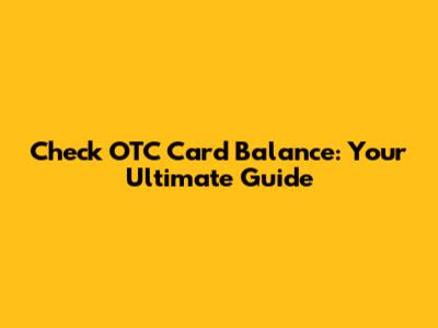 Check OTC Card Balance: Your Ultimate Guide