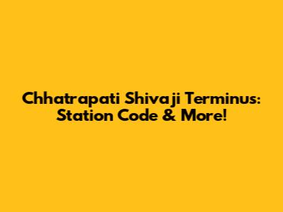 Chhatrapati Shivaji Terminus: Station Code & More!