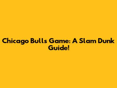 Chicago Bulls Game: A Slam Dunk Guide!
