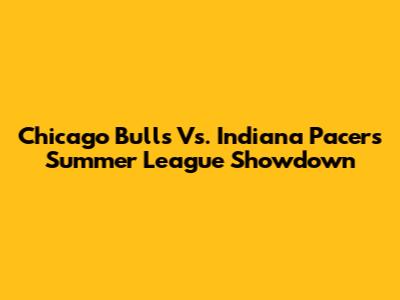 Chicago Bulls Vs. Indiana Pacers Summer League Showdown