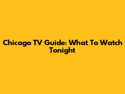 Chicago TV Guide: What To Watch Tonight