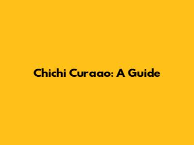 Chichi Curaao: A Guide