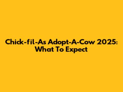 Chick-fil-A's Adopt-A-Cow 2025: What To Expect
