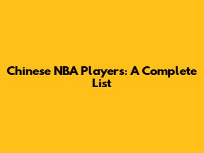 Chinese NBA Players: A Complete List