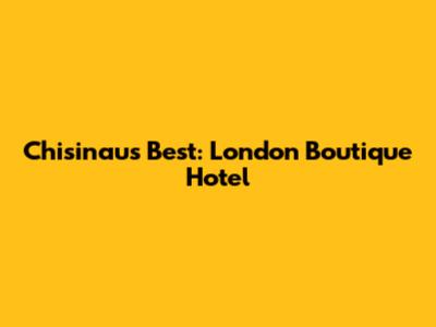 Chisinau's Best: London Boutique Hotel