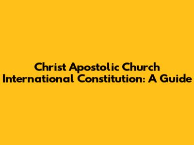 Christ Apostolic Church International Constitution: A Guide