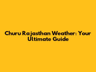 Churu Rajasthan Weather: Your Ultimate Guide