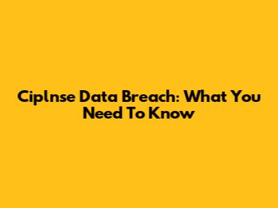 Ciplnse Data Breach: What You Need To Know