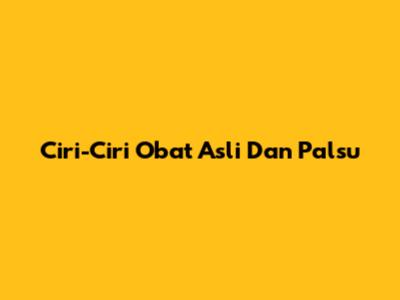 Ciri-Ciri Obat Asli Dan Palsu