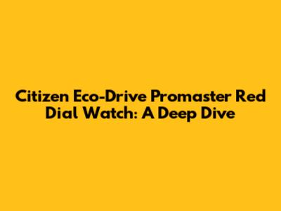 Citizen Eco-Drive Promaster Red Dial Watch: A Deep Dive