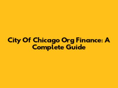City Of Chicago Org Finance: A Complete Guide